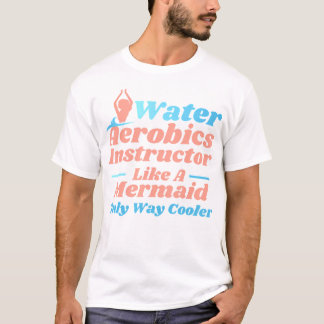 Aqua Water Aerobics Instructor - Like A Mermaid T-shirt