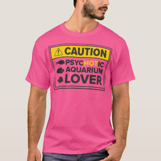 Aquarium Hot Aquarium Lover Caution Fisheping Cl T-shirt