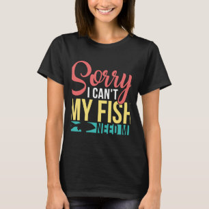 Aquariumeigenaar Sorry dat ik mijn vissen nodig he T-shirt