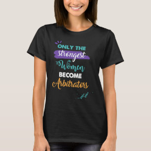 Arbitrage alleen de sterkste vrouwen worden een be t-shirt