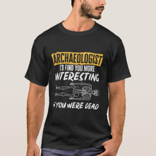 Archeoloog, ik zou je interessanter vinden als je t-shirt