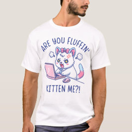 Are You Fluffin' Kitten Me - Cute Cat Office Humor T-shirt