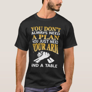 Arm Wrestler je hebt niet altijd een plan nodig T-shirt
