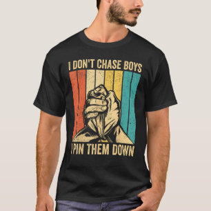 Arm Wrestling Arm Wrestler Don't Chase Boys I Pin T-shirt