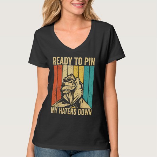 Arm Wrestling Arm Wrestler Ready To Pin My Haters T-shirt (Voorkant)