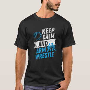 Armworstling Keep Calm and Arm Wrestle Arm Wrestli T-shirt