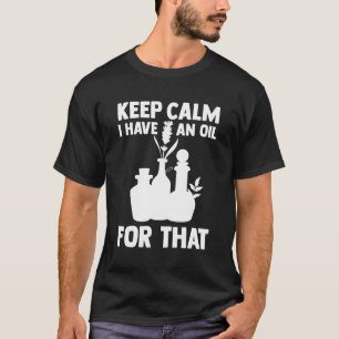 Aromatherapie Essential Oil Keep Calm I have a oil T-shirt