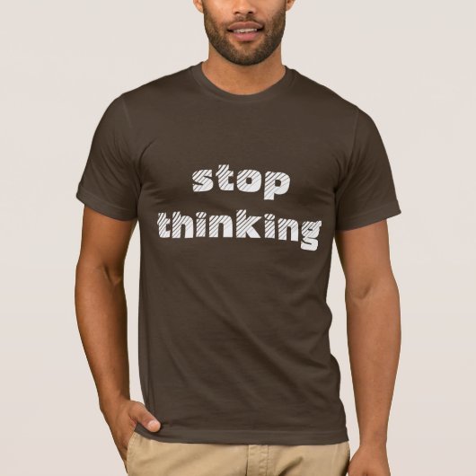 Arrêter de penser Tshirt brun (Devant)