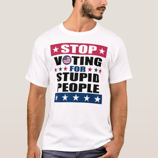 Arrêtez de voter pour des gens stupides T-shirts b (Devant)