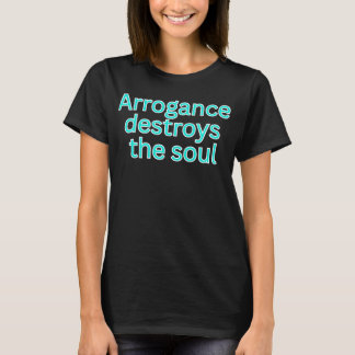 Arrogance destroys the soul-religious saying t-shirt