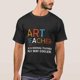 Art Teacher Like a Normal Teacher Only Way Cooler T-shirt