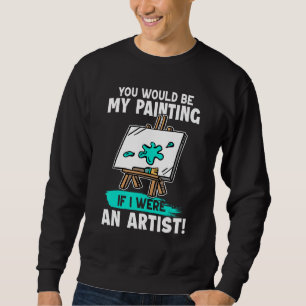 Artist je zou mijn schilderij zijn als ik een Arti Trui