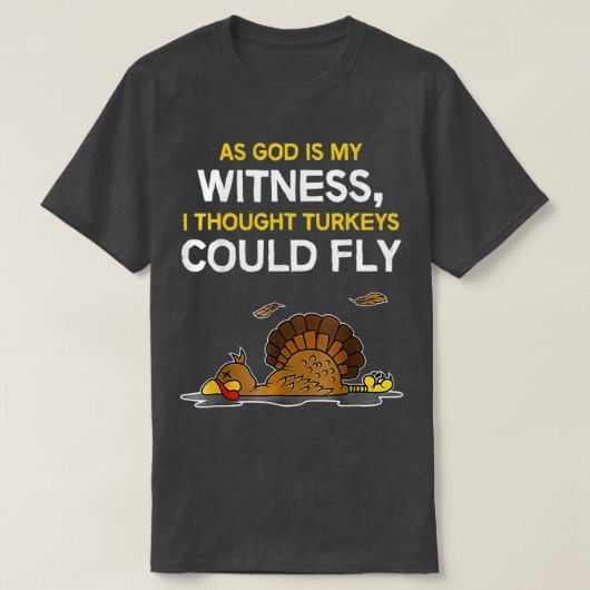 As God is My Witness I Thought Turkeys Could Fly T-shirt (Design voorkant)