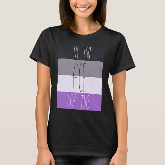 Asexual I'm Too Ace For This T-shirt (Voorkant)