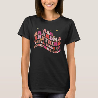 Ask Grandma Anything She ll Make Up Something Good T-shirt
