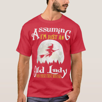 Assuming I'm Just An Old Lady Was Your First Mista T-shirt