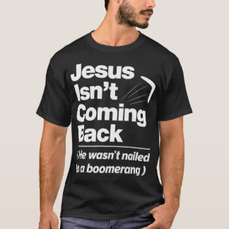 Atheist Humor Jesus Isnt Coming Back Atheist T-shirt