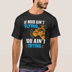 ATV Quad Vier Wieler Gear Modderend Mud Aint Flyin T-shirt