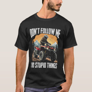 ATV volg me niet, ik doe domme dingen ATV rijden T-shirt