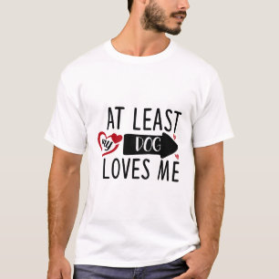Au moins mon chien m'aime t-shirt mignon