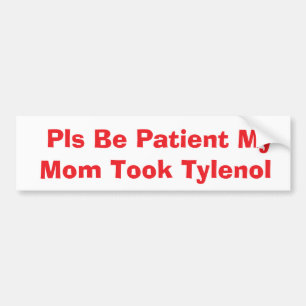 Aub Alsjeblieft Geduld Mijn Moeder Nam Tylenol bum Bumpersticker