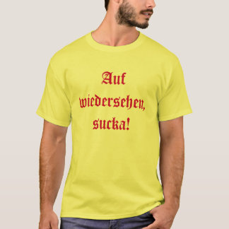 Auf wiedersehen, sucka! t-shirt