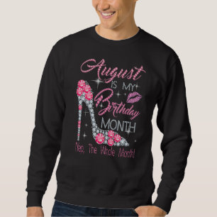 August Is My Birthday Month Yep The Whole Month Trui