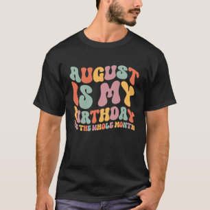 Augustus is mijn geboorte Ja de hele maand. T-shirt