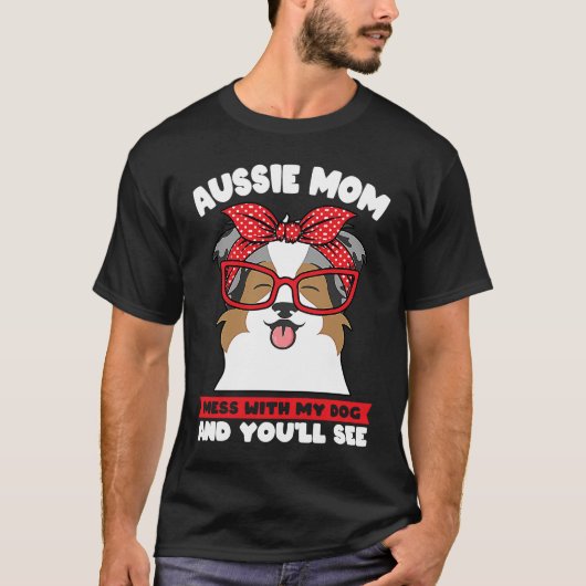 aussie mom mess with my dog and you'll see aussie  t-shirt (Voorkant)
