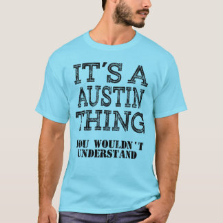 AUSTIN is een ding dat je niet zou begrijpen.. T-shirt