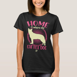 Australian Cattle Dog is mijn thuis Queensland Hee T-shirt