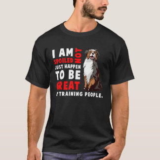 Australian Shepherd Dog I Am Not Spoiled Just Hap T-shirt