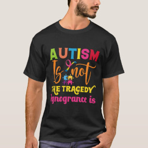Autisme is geen tragedie... onwetendheid.. autisme t-shirt