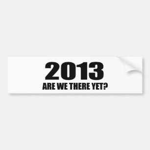 AUTOCOLLANT DE VOITURE 2013, SOMMES-NOUS LÀ ENCORE ?