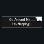 Autocollant De Voiture "Arrive autour de moi Je suis Napping-Funny Bumper<br><div class="desc">Autocollant de pare-chocs personnalisable.</div>