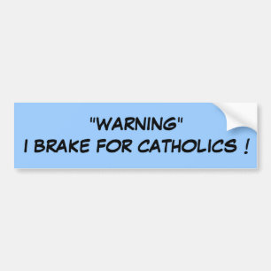AUTOCOLLANT DE VOITURE "AVERTISSEMENT" JE FREINE POUR LES CATHOLIQUES !