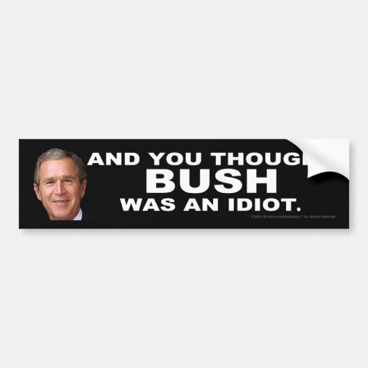 Autocollant De Voiture Et vous avez pensé que BUSH était un idiot (Devant)