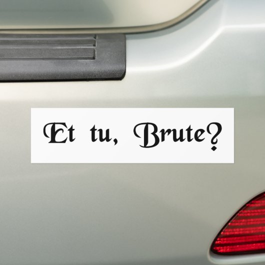 Autocollant De Voiture Et vous, Brutus ? (En voiture)