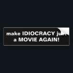 AUTOCOLLANT DE VOITURE FAITES DE NOUVEAU L'IDIOCRATIE UN FILM !<br><div class="desc">Faites de l'Idiocratie un film à nouveau. Quand avez-vous pensé que cela serait pertinent ? Avec le déclin de notre société,  on ressent de plus en plus que nous vivons dans ce classique de la comédie,  sauf qu'AINT FUNNY! Fais-le disparaître,  S'IL TE PLAÎT !</div>