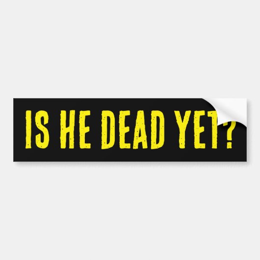 Autocollant De Voiture Is He Dead Yet? Bumper Sticker (Devant)