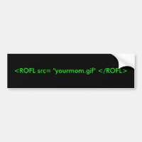 <ROFL src= "yourmom.gif" </ROFL>