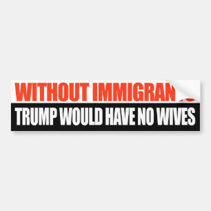 Autocollant De Voiture Sans les immigrés, Trump n'aurait aucune femme.