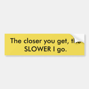 Autocollant De Voiture The Closer You Get, The SLOWER I Go Bumper Sticker