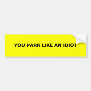 AUTOCOLLANT DE VOITURE VOUS VOUS GAREZ COMME UN IDIOT