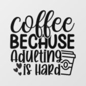 Autocollant Pour Fenêtre Café parce que être adulte est dur (Feuille)