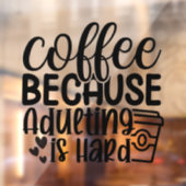 Autocollant Pour Fenêtre Café parce que être adulte est dur (Feuille 2)
