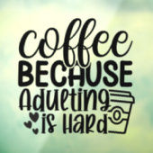Autocollant Pour Fenêtre Café parce que être adulte est dur (Feuille 3)