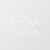 Autocollant Pour Fenêtre Shut Up & Kiss Me Elegant Mariage Script (Feuille)