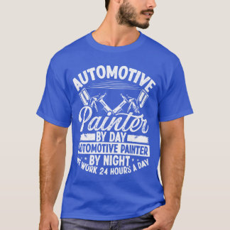 Automotive Car Painter 24 Hours Vehicle Sprayer fu T-shirt