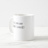 Avez-vous vu ce que j'ai scié ? Tasse (Devant gauche)
